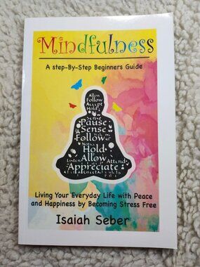 Mindfulness A Step-By-Step Beginners Guide Isaiah Seber Paperback 2016 Self-Help